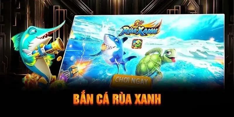 Chỉ dẫn tân binh cách chơi bắn cá Rùa Xanh