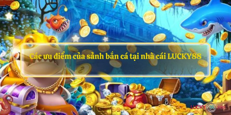 Một số thông tin sơ lược về sảnh cược bắn cá LUCKY88