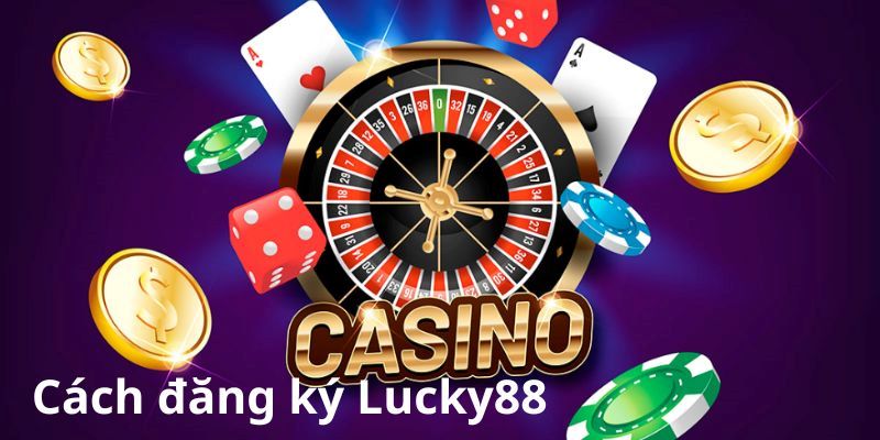 Đăng ký LUCKY88 tận hưởng vô số ưu đãi chất