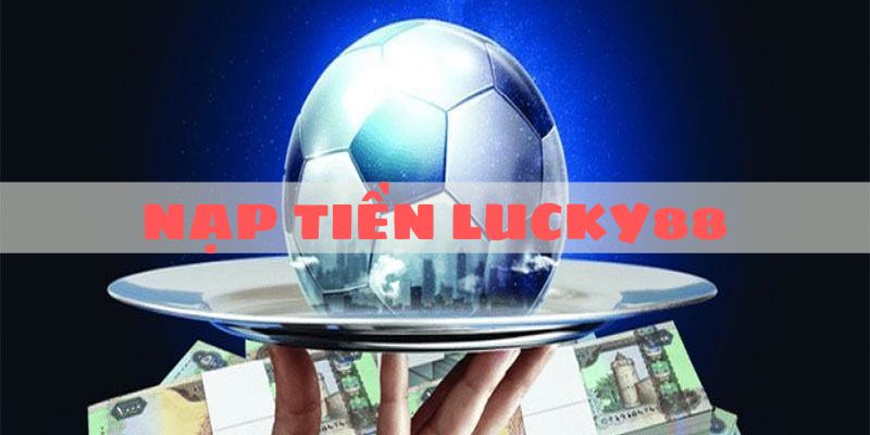 Các khuyến mãi dành cho giao dịch nạp tiền LUCKY88